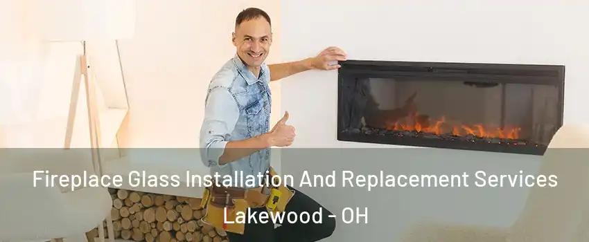  Fireplace Glass Installation And Replacement Services Lakewood - OH