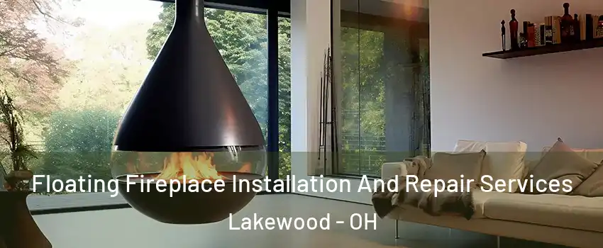 Floating Fireplace Installation And Repair Services Lakewood - OH