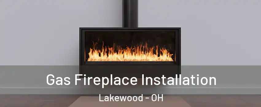  Gas Fireplace Installation Lakewood - OH