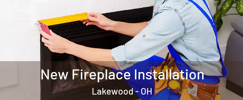  New Fireplace Installation Lakewood - OH