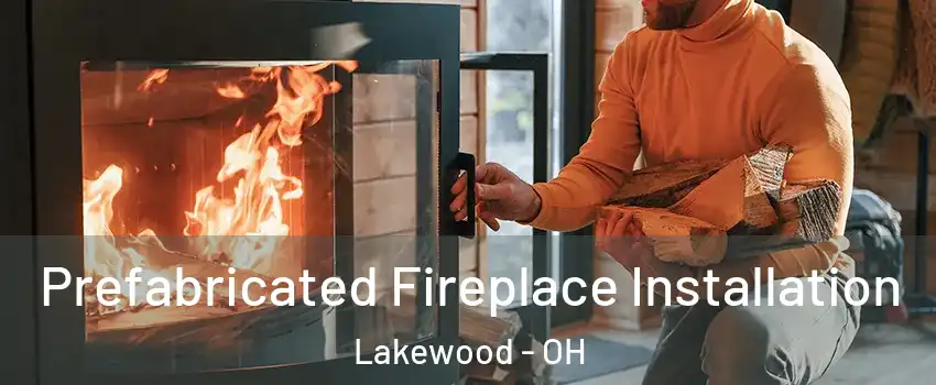  Prefabricated Fireplace Installation Lakewood - OH