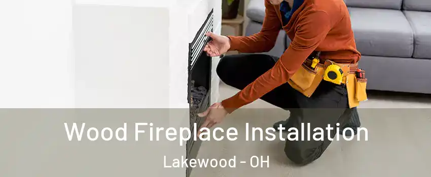  Wood Fireplace Installation Lakewood - OH