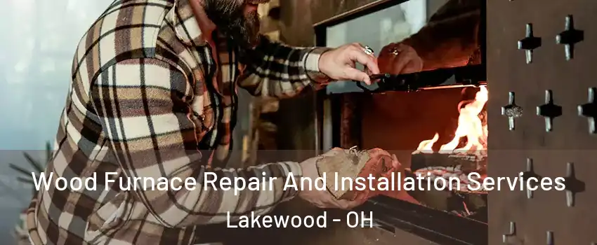  Wood Furnace Repair And Installation Services Lakewood - OH